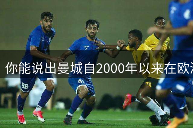 你能说出曼城自2000年以来在欧洲赛场遇到的所有球队吗？